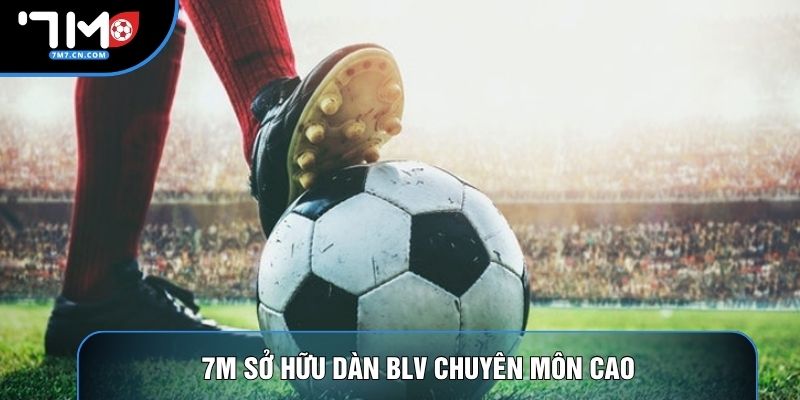7M sở hữu dàn BLV chuyên môn cao