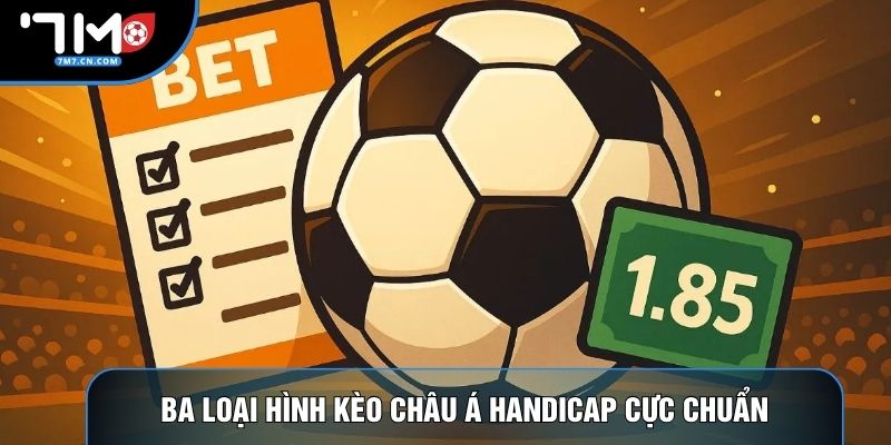 Ba loại hình kèo châu Á handicap cực chuẩn
