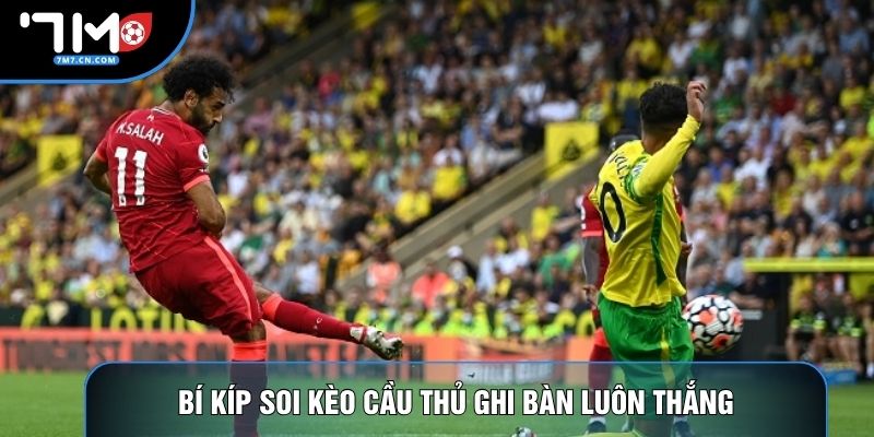 Bí kíp soi kèo cầu thủ ghi bàn luôn thắng
