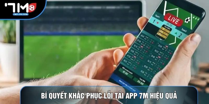 Bí quyết khắc phục lỗi tải app 7M hiệu quả
