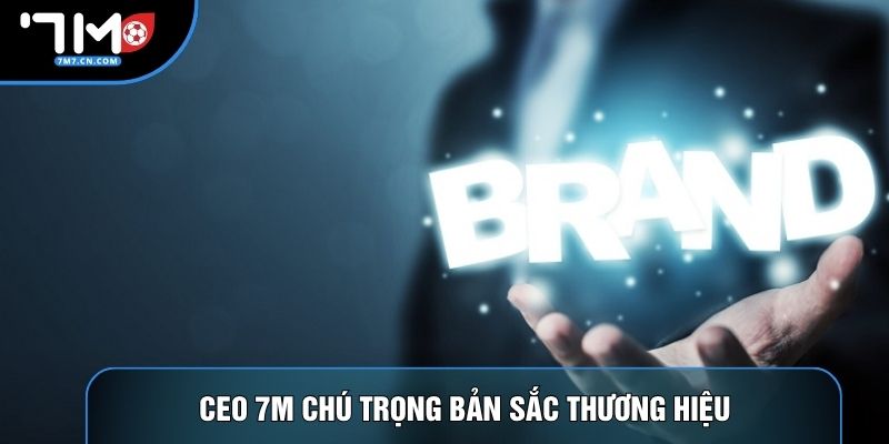 CEO 7M chú trọng bản sắc thương hiệu