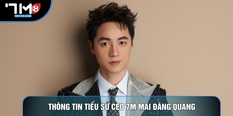 Thông tin tiểu sử CEO 7M Mai Đăng Quang