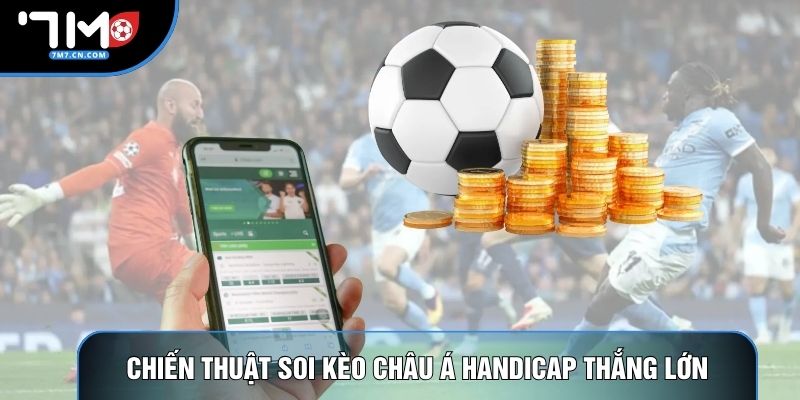 Chiến thuật soi kèo châu Á handicap thắng lớn