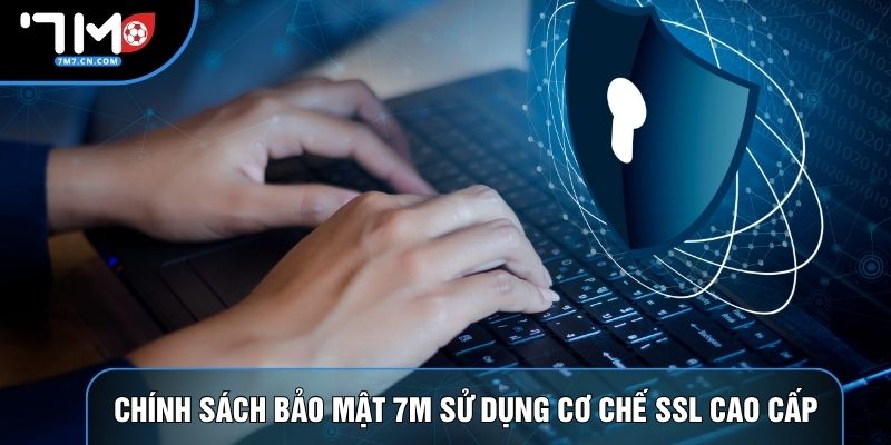 Chính sách bảo mật 7M sử dụng cơ chế SSL cao cấp
