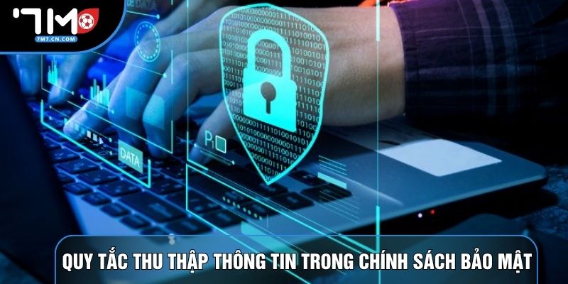 Quy tắc thu thập thông tin trong chính sách bảo mật 7M