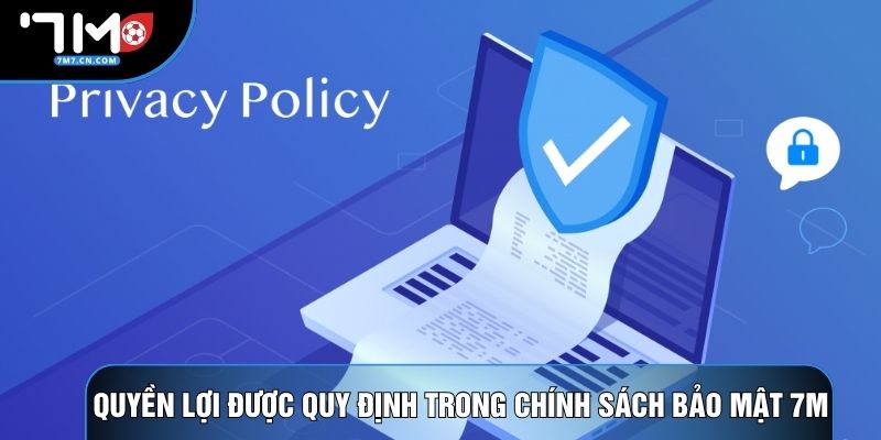 Quyền lợi được quy định trong chính sách bảo mật 7M