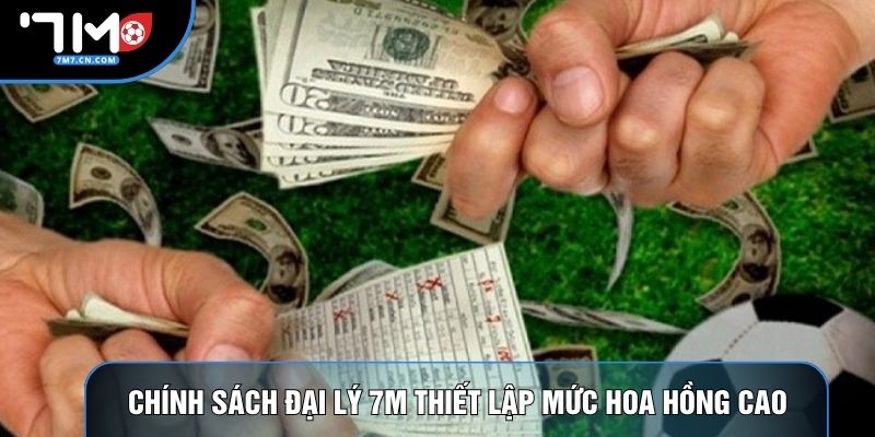 Chính sách đại lý 7M thiết lập mức hoa hồng cao