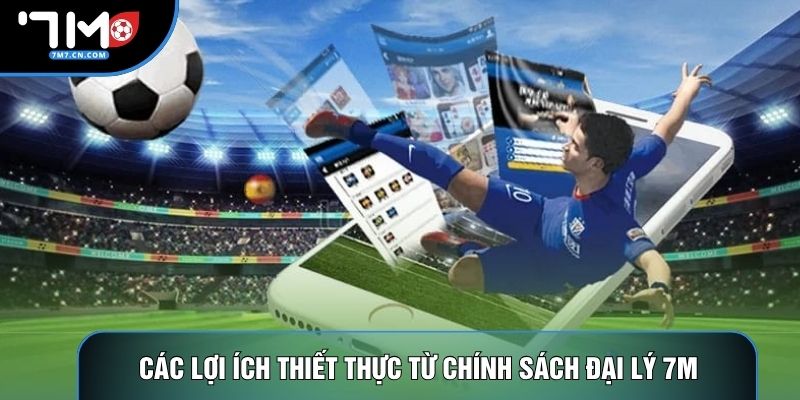 Các lợi ích thiết thực từ chính sách đại lý 7M