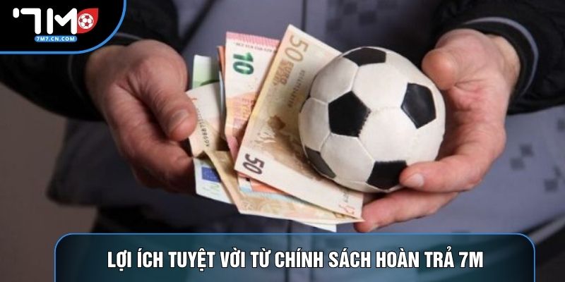 Lợi ích tuyệt vời từ chính sách hoàn trả 7M