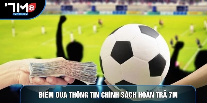 Điểm qua thông tin chính sách hoàn trả 7M