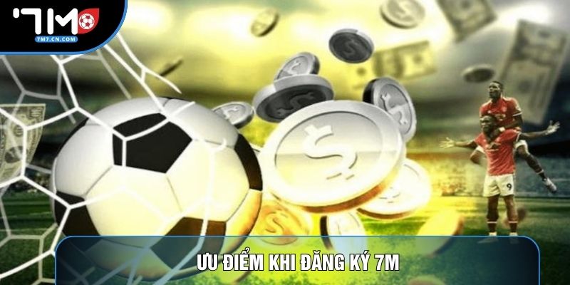Ưu điểm khi đăng ký 7M
