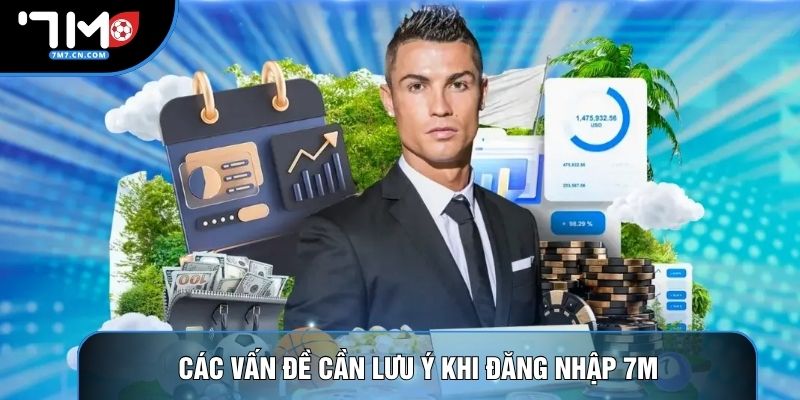 Các vấn đề cần lưu ý khi đăng nhập 7M