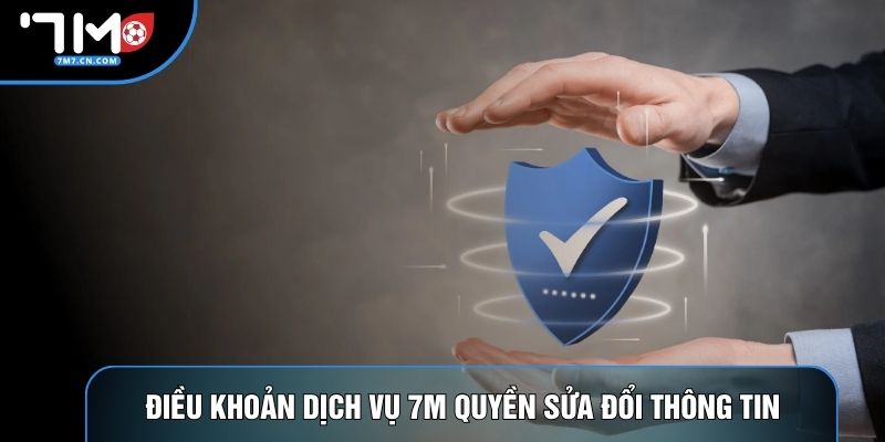 Điều khoản dịch vụ 7M cho phép quyền sửa đổi thông tin