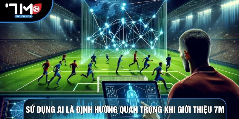 Sử dụng AI là định hướng quan trọng khi giới thiệu 7M