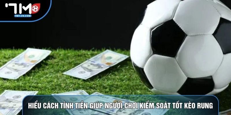 Hiểu cách tính tiền giúp người chơi kiểm soát tốt kèo rung