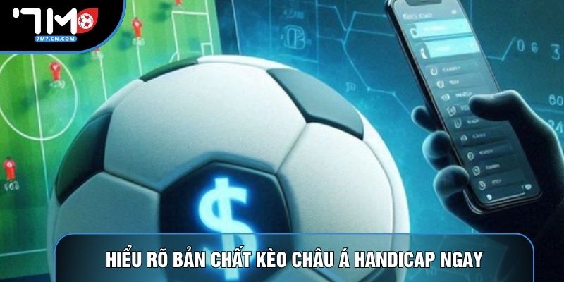 Hiểu rõ bản chất kèo châu Á handicap ngay