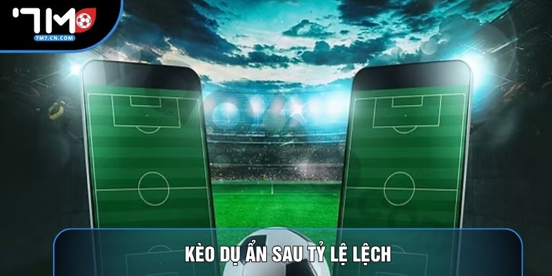 Kèo dụ ẩn sau tỷ lệ lệch