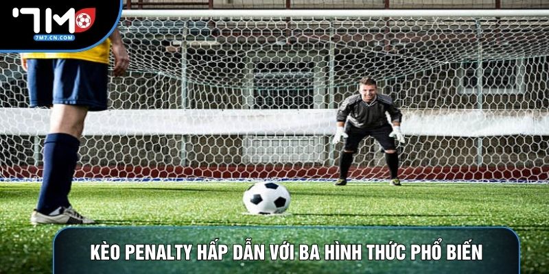 Kèo penalty hấp dẫn với ba hình thức phổ biến