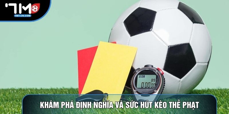 Khám phá định nghĩa và sức hút kèo thẻ phạt