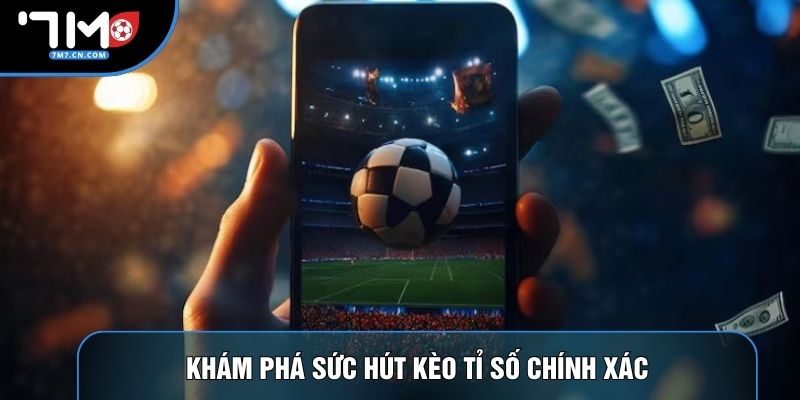 Khám phá sức hút kèo tỉ số chính xác