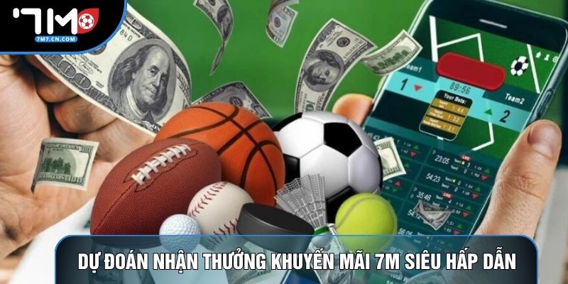 Dự đoán nhận thưởng khuyến mãi 7M siêu hấp dẫn