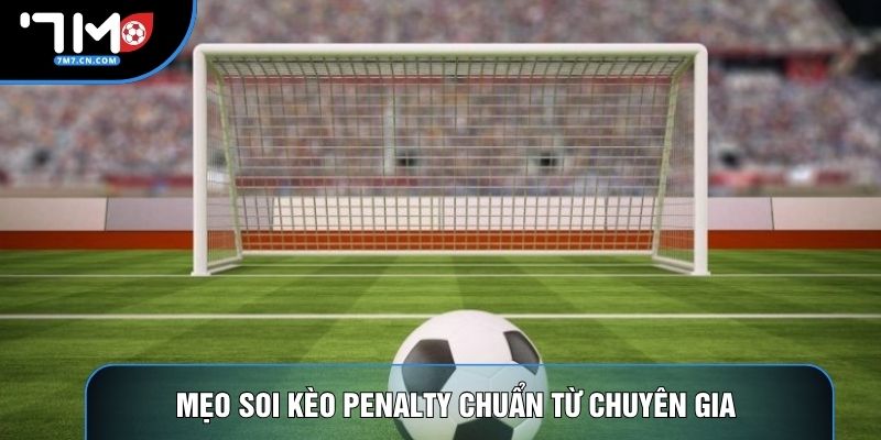 Mẹo soi kèo penalty chuẩn từ chuyên gia 