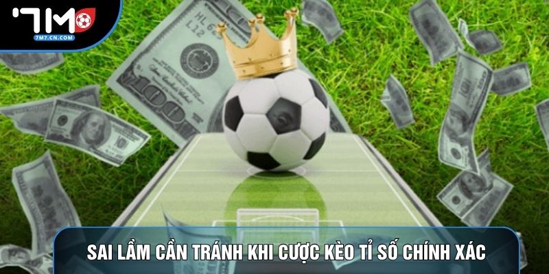 Sai lầm cần tránh khi cược kèo tỉ số chính xác