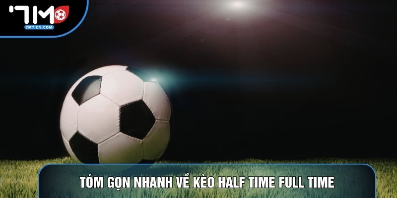 Tóm gọn nhanh về kèo half time full time