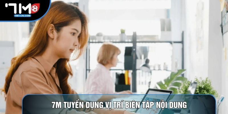 7M tuyển dụng vị trí biên tập nội dung