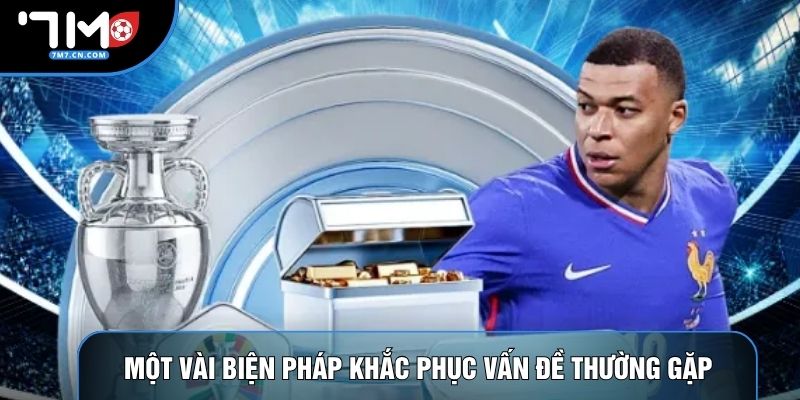 Một vài biện pháp khắc phục vấn đề thường gặp