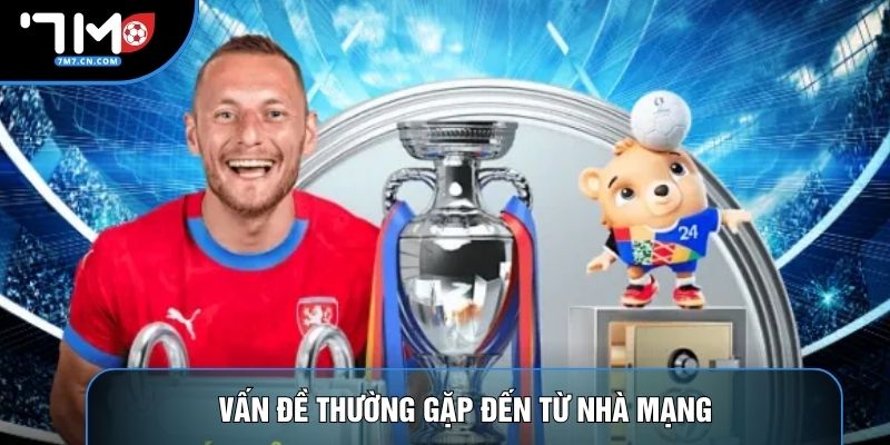Vấn đề thường gặp đến từ nhà mạng