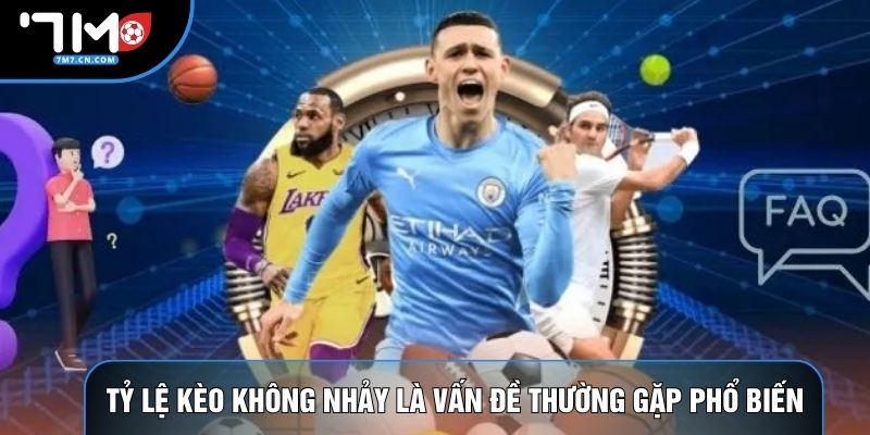 Tỷ lệ kèo không nhảy số là vấn đề thường gặp phổ biến