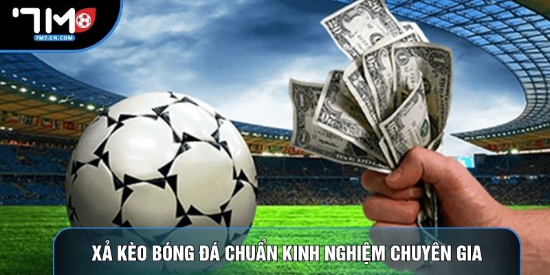 Xả kèo bóng đá chuẩn kinh nghiệm chuyên gia